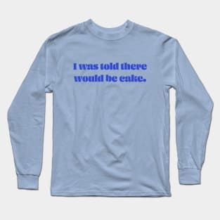 I Was Told There Would Be Cake Long Sleeve T-Shirt